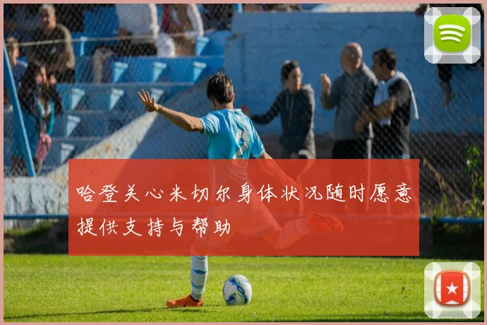 哈登关心米切尔身体状况随时愿意提供支持与帮助