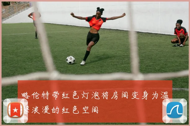 略伦特带红色灯泡将房间变身为温馨浪漫的红色空间